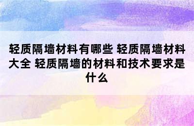 轻质隔墙材料有哪些 轻质隔墙材料大全 轻质隔墙的材料和技术要求是什么